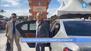 Polis buka kertas siasatan terhadap Tun Mahathir