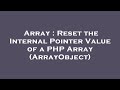 Array : Reset the Internal Pointer Value of a PHP Array (ArrayObject)