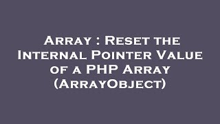 Array : Reset the Internal Pointer Value of a PHP Array (ArrayObject)