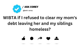 WIBTA if I refused to clear my mom's debt leaving her and my siblings homeless?