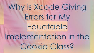 Why is Xcode Giving Errors for My Equatable Implementation in the Cookie Class?