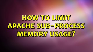 How to limit Apache sub-process memory usage? (2 Solutions!!)