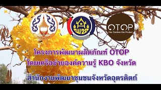 โครงการพัฒนาผลิตภัณฑ์  OTOP โดยเครือข่ายองค์ความรู้ KBO  (Knowledge Based OTOP)   จังหวัดอุตรดิตถ์