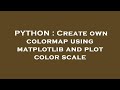 PYTHON : Create own colormap using matplotlib and plot color scale