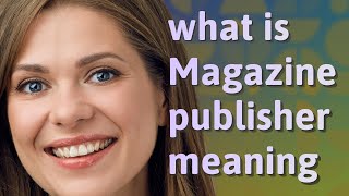 Magazine publisher | meaning of Magazine publisher