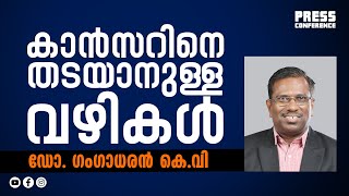 കാൻസർ : സംശയങ്ങൾക്കെല്ലാം മറുപടി  | Dr. K V Gangadharan | Press conference