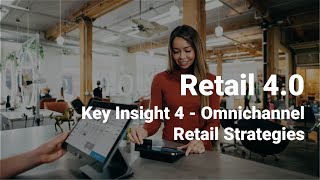 Key Insight 4 - Omnichannel Retail Strategies - Retail 4.0