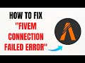 How to Fix “FiveM Connection Failed Error” in 2025 – Full Guide