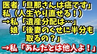 スカッとする話　医者「旦那さんはガンです」私（人生やり直せる！）→私「遺産分配は…」娘「後妻のくせに半分も取るの？」→私「あんたとは他人よ！」