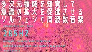 【285 Hz】多次元領域を知覚して意識の拡大を促進させるソルフェジオ周波数音楽  Solfeggio frequency to perceive multidimensional realms