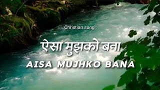 Aisa Mujhko Bana | ऐसा मुझको बना | Christian song | Lyrics