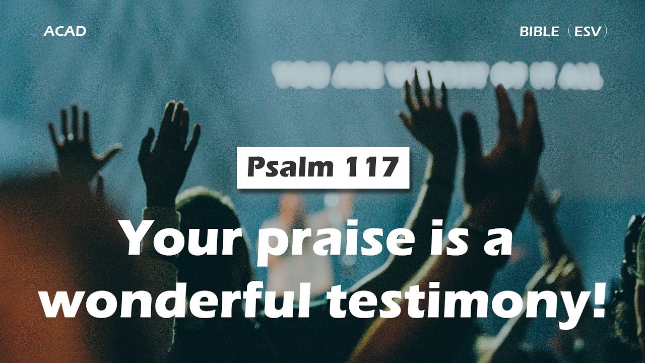 Psalm 117 】Your Praise Is A Wonderful Testimony! ｜ACAD Bible Reading ...