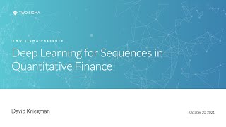 Two Sigma Presents Deep Learning for Sequences in Quantitative Finance David Kriegman