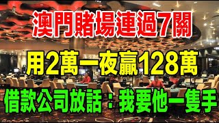 澳門賭場連過七關，用2萬一夜贏了128萬，夜總會選了兩個韓國妹子，從此運氣遠去，一天全部輸光，借款公司放話：我要他一隻手