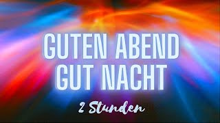 GUTEN ABEND - GUT NACHT - 120 min - Einschlafmusik