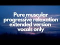 EXTENDED PURE MUSCULAR PROGRESSIVE RELAXATION Vocals only