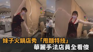 高手在人間！妹子火鍋店神複製「甩麵特技」　超華麗手法店員全看傻－民視新聞