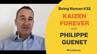 #32 KAIZEN FOREVER - PHILIPPE GUENET | Being Human