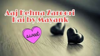 Aaj Kehna Zaroori Hai by Mayank