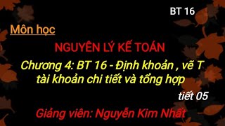 Môn NLKT: Chương 4_ sửa BT16: Định khoản, vẽ T tài khoản chi tiết và tài khoản tổng hợp, lên BCĐKT