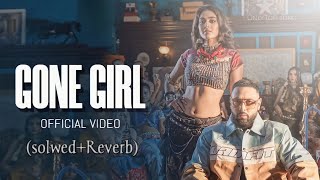 Gone Girl | Badshah | (slowed + reverb) | Only Lofi song |