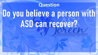 Ask Dr. Doreen: Do You Believe a Person with ASD (Autism Spectrum Disorder) can Recover?