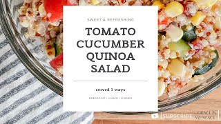 Let's Eat! Tomato Cucumber Quinoa Salad With Corn, Served 3 Ways for a Healthy Side or Main Dish