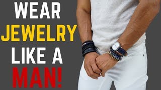 How to Wear Jewelry Like a MAN!