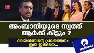 അംബാനിയുടെ സ്വത്ത് ആർക്ക് കിട്ടും ? റിലയൻസിന്റെ പ്രവർത്തനം ഇനി ഇങ്ങനെ...| Reliance