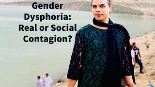 Gender Dysphoria: Real or Social Contagion? (And Detransitioning)