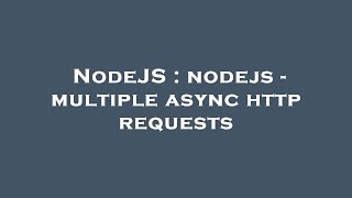 NodeJS : nodejs - multiple async http requests