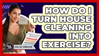 How Do I Turn House Cleaning Into Exercise?
