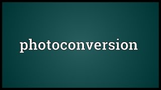 Photoconversion Meaning