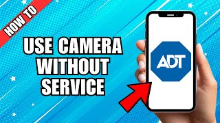 How To Use Adt Camera Without Service