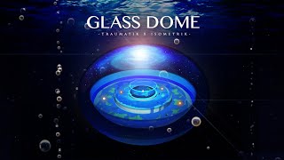 Glass Dome (Traumatik x Isometrik)