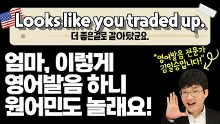 엄마, 이렇게 영어발음 하니 원어민도 놀래요 - Looks like you traded up #영어회화