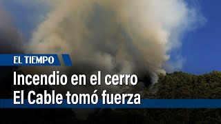 Emergencia en Bogotá: Incendios persisten en el Cerro el Cable | El Tiempo