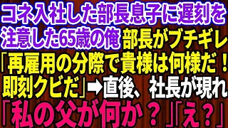 【スカッとする話】コネ入社の部長の息子に遅刻を注意するとクビ宣告された65歳で再雇用の俺。部長「再雇用の分際で貴様は何様だ！即クビだ」→直後、社長が現れ「私の父が何か？」部長「え？」【修羅場