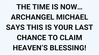 🧾THE TIME IS NOW… ARCHANGEL MICHAEL SAYS THIS IS YOUR LAST CHANCE TO CLAIM HEAVEN’S BLESSING!