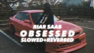Obsessed (Slowed+Reverbed) | Riar Saab ft. Abhijay Sharma | Lofi • AlprazolaM