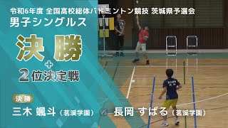 ［高校バドミントン］個人戦男子シングルス決勝・2位決定戦｜令和6年度全国高校総体バドミントン競技茨城県予選会