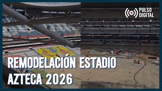 Avances en la remodelación del Estadio Azteca para el Mundial 2026