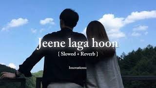 Jeene Laga Hoon [ Slowed + Reverb ]