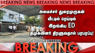 அமைச்சர் துரைமுருகன்  வீட்டில் ரெய்டில் இறங்கிய ED  திமுகவினர் திரளுவதால் பரபரப்பு!