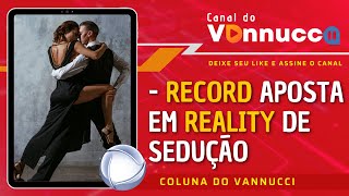 RECORD APOSTA M REALITY DE SEDUÇÃO. COLUNA DO VANNUCCI (30/1)