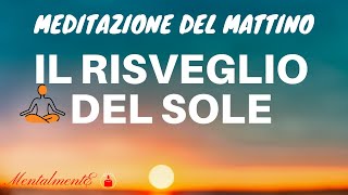 Il Risveglio Del Sole - Meditazione Del Mattino - Meditazione Guidata - Comincia Bene La Giornata