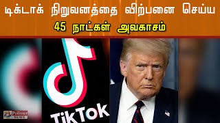 டிக்டாக் நிறுவனத்தை விற்பனை செய்ய 45 நாட்கள் கெடு | Trump | TikTok's owner 45 days to agree sale