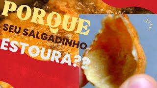 porque seu salgado estouram/coxinha/risoles