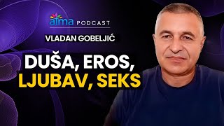 DUŠA, EROS, LJUBAV, SEKS - VLADAN GOBELJIĆ PODCAST