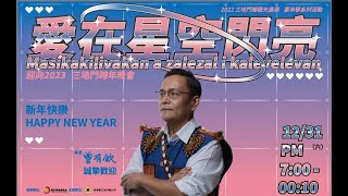 迎向2023三地門跨年晚會 愛在星空閃亮Masikakilivakan a zarezar i kalevelevan